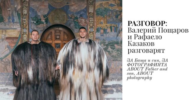 Фотографите Валерий Пощаров и Рафаело Казаков разговарят за изложбата „Баща и син“