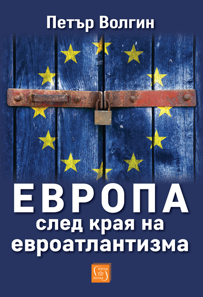 „Европа след края на евроатлантизма“ е заглавието на нова книга от Петър Волгин